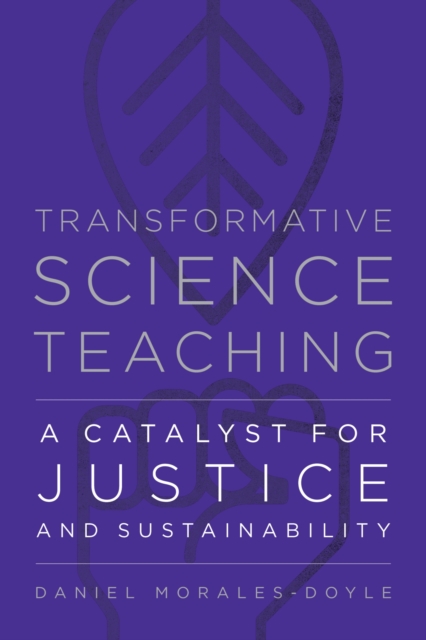 Transformative Science Teaching : A Catalyst for Justice and Sustainability, Paperback / softback Book