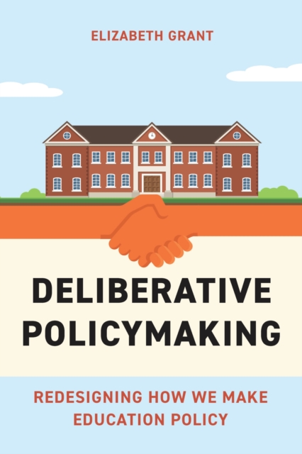 Deliberative Policymaking : Redesigning How We Make Education Policy, Paperback / softback Book