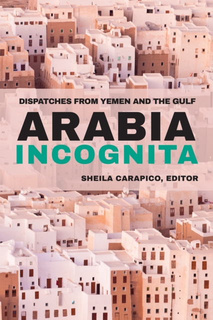 Arabia Incognita : Dispatches from Yemen and the Gulf, Paperback / softback Book