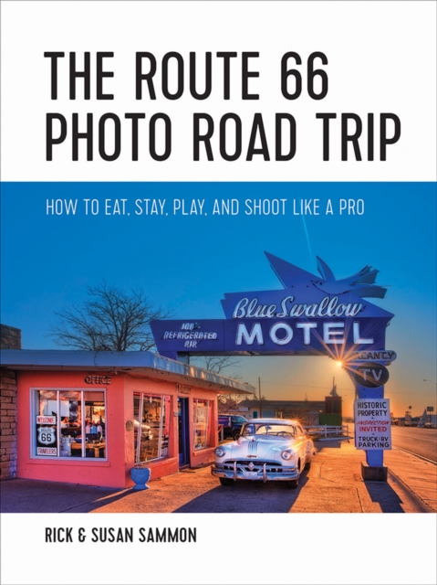 The Route 66 Photo Road Trip : How to Eat, Stay, Play, and Shoot Like a Pro, Paperback / softback Book
