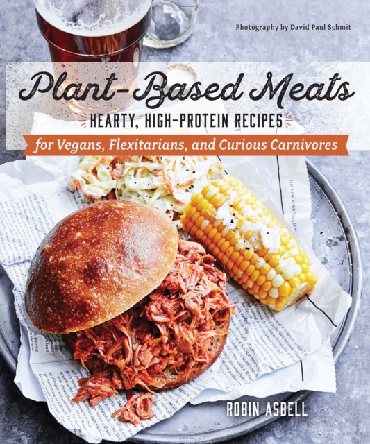 Plant-Based Meats : Hearty, High-Protein Recipes for Vegans, Flexitarians, and Curious Carnivores, EPUB eBook