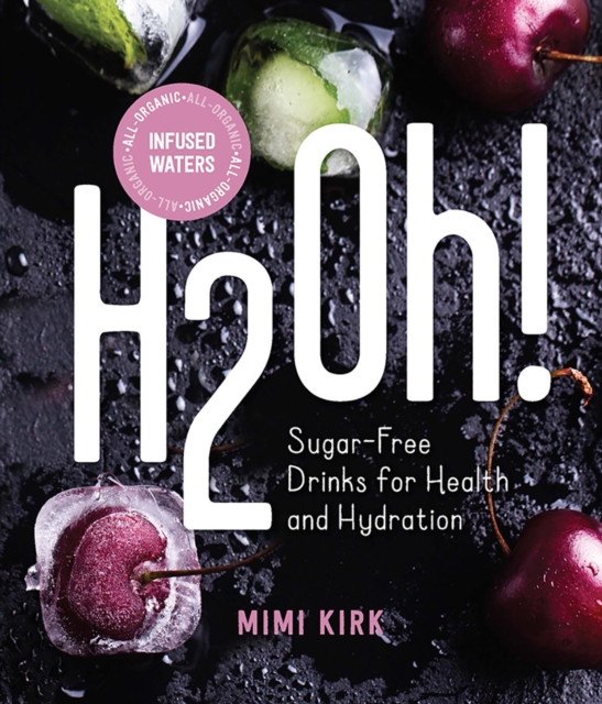 H2Oh! : Infused Waters for Health and Hydration, Hardback Book