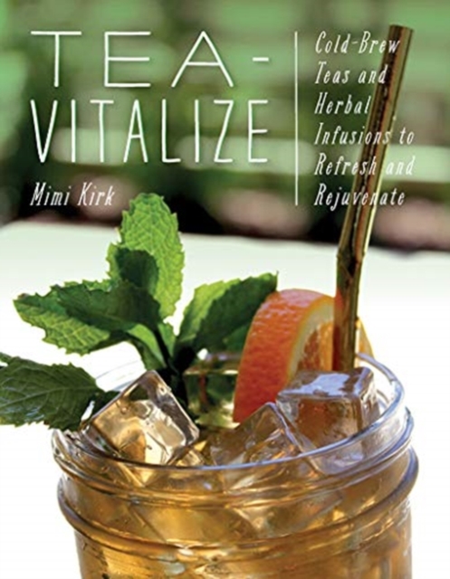 Tea-Vitalize : Cold-Brew Teas and Herbal Infusions to Refresh and Rejuvenate, Paperback / softback Book
