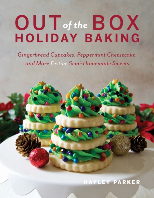 Out of the Box Holiday Baking : Gingerbread Cupcakes, Peppermint Cheesecake, and More Festive Semi-Homemade Sweets, EPUB eBook