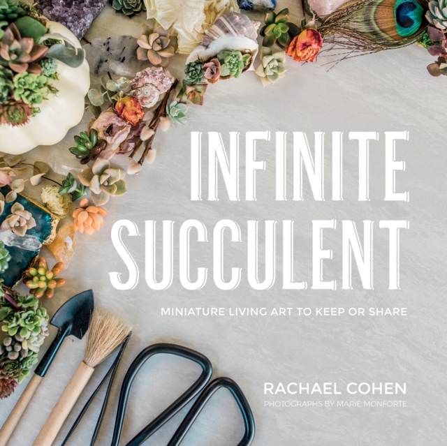 Infinite Succulent : Miniature Living Art to Keep or Share, EPUB eBook