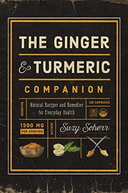 The Ginger and Turmeric Companion : Natural Recipes and Remedies for Everyday Health, Paperback / softback Book