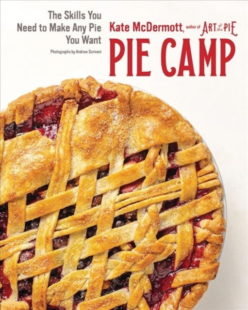 Pie Camp : The Skills You Need to Make Any Pie You Want, Hardback Book