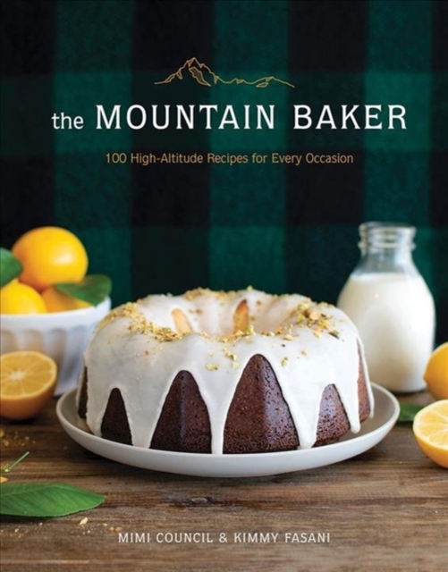 The Mountain Baker : 100 High-Altitude Recipes for Every Occasion, Hardback Book