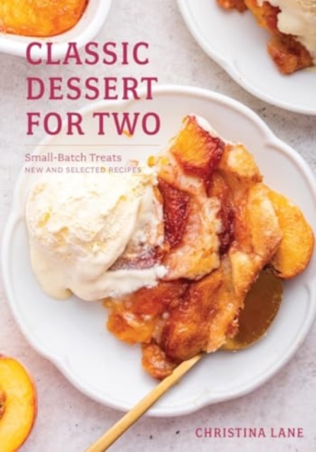 Classic Dessert for Two : Small-Batch Treats, New and Selected Recipes, Hardback Book