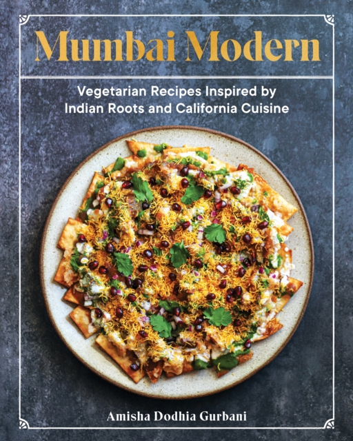 Mumbai Modern : Vegetarian Recipes Inspired by Indian Roots and California Cuisine, EPUB eBook