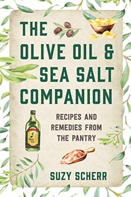 The Olive Oil & Sea Salt Companion : Recipes and Remedies from the Pantry, Paperback / softback Book