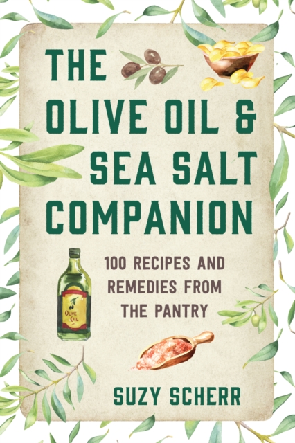 The Olive Oil & Sea Salt Companion : Recipes and Remedies from the Pantry, EPUB eBook