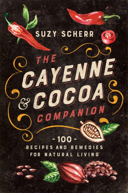 The Cayenne & Cocoa Companion : 100 Recipes and Remedies for Natural Living, EPUB eBook