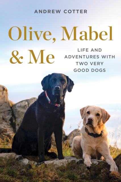 Olive, Mabel & Me : Life and Adventures with Two Very Good Dogs, EPUB eBook
