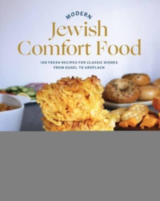 Modern Jewish Comfort Food : 100 Fresh Recipes for Classic Dishes from Kugel to Kreplach, Hardback Book