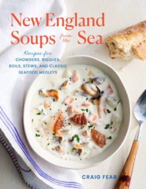 New England Soups from the Sea : Recipes for Chowders, Bisques, Boils, Stews, and Classic Seafood Medleys, Paperback / softback Book