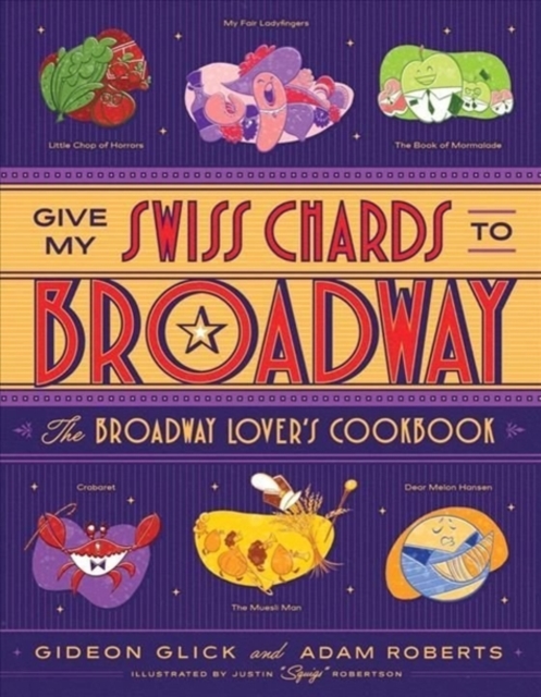 Give My Swiss Chards to Broadway : The Broadway Lover's Cookbook, Hardback Book