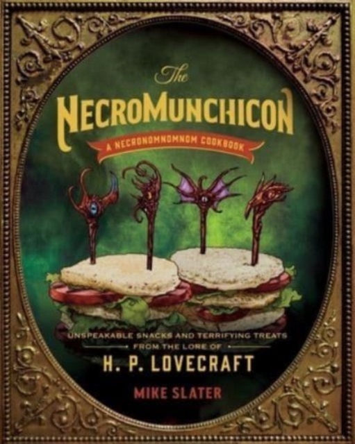 The Necromunchicon : Unspeakable Snacks & Terrifying Treats from the Lore of H. P. Lovecraft, Hardback Book