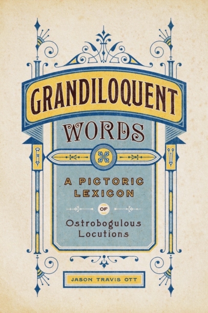 Grandiloquent Words : A Pictoric Lexicon of Ostrobogulous Locutions, Hardback Book