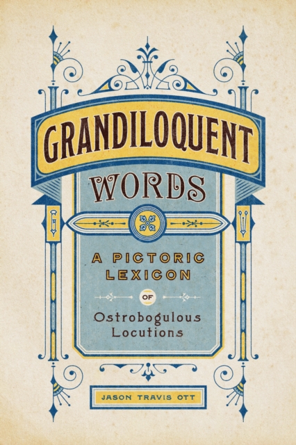 Grandiloquent Words : A Pictoric Lexicon of Ostrobogulous Locutions, EPUB eBook
