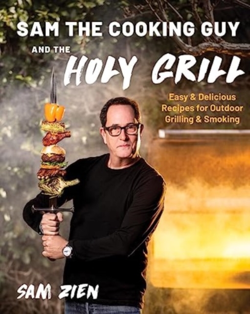 Sam the Cooking Guy and The Holy Grill : Easy & Delicious Recipes for Outdoor Grilling & Smoking, Paperback / softback Book