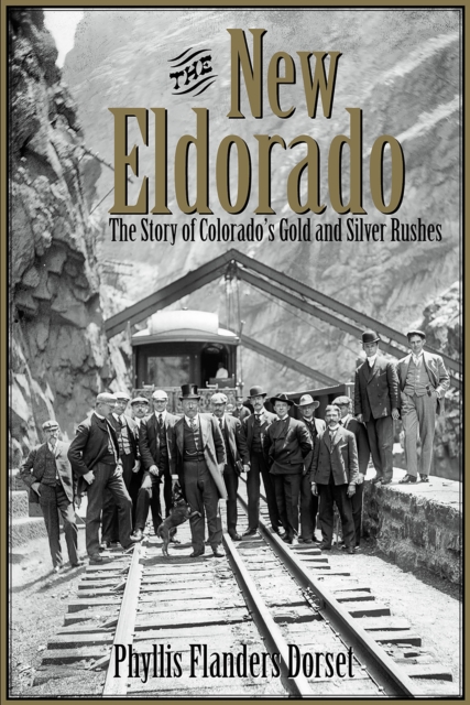 The New Eldorado : The Story of Colorado's Gold and Silver Rushes, PDF eBook
