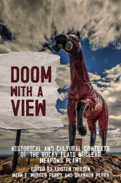 Doom with a View : Historical and Cultural Contexts of the Rocky Flats Nuclear Weapons Plant, Paperback / softback Book