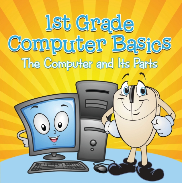 1st Grade Computer Basics : The Computer and Its Parts : Computers for Kids First Grade, EPUB eBook