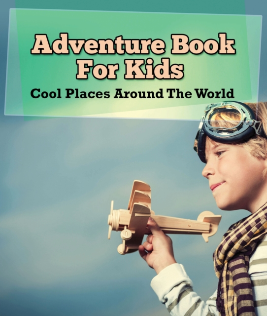 Adventure Book For Kids: Cool Places Around The World : World Travel Book, EPUB eBook