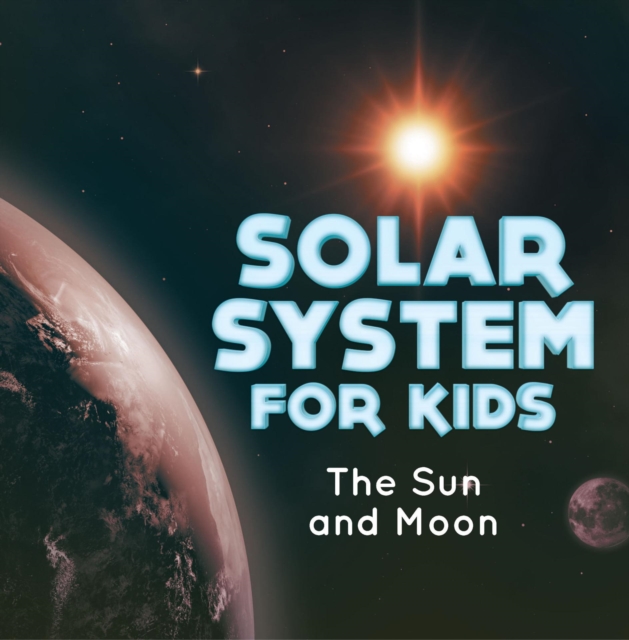 Solar System for Kids : The Sun and Moon : Universe for Kids, EPUB eBook