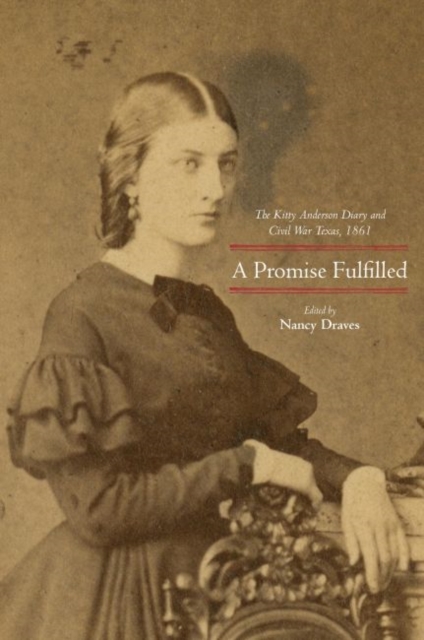 A Promise Fulfilled : The Kitty Anderson Diary and Civil War Texas, 1861, Hardback Book
