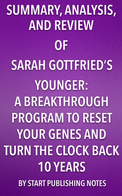 Summary, Analysis, and Review of Sara Gottfried's Younger : A Breakthrough Program to Reset Your Genes, Reverse Aging, and Turn Back the Clock 10 Years, EPUB eBook