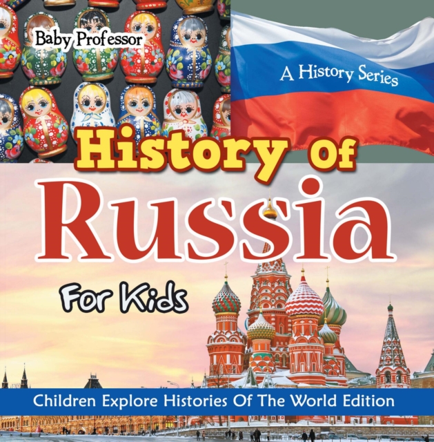 History Of Russia For Kids: A History Series - Children Explore Histories Of The World Edition, EPUB eBook