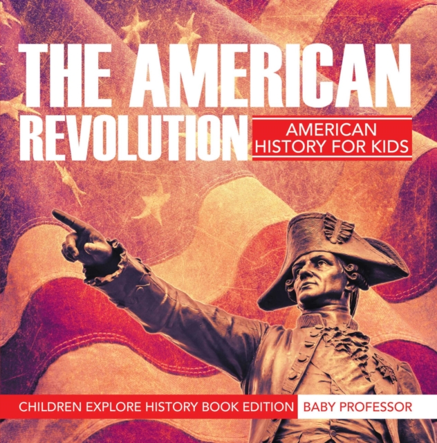 The American Revolution: American History For Kids - Children Explore History Book Edition, EPUB eBook
