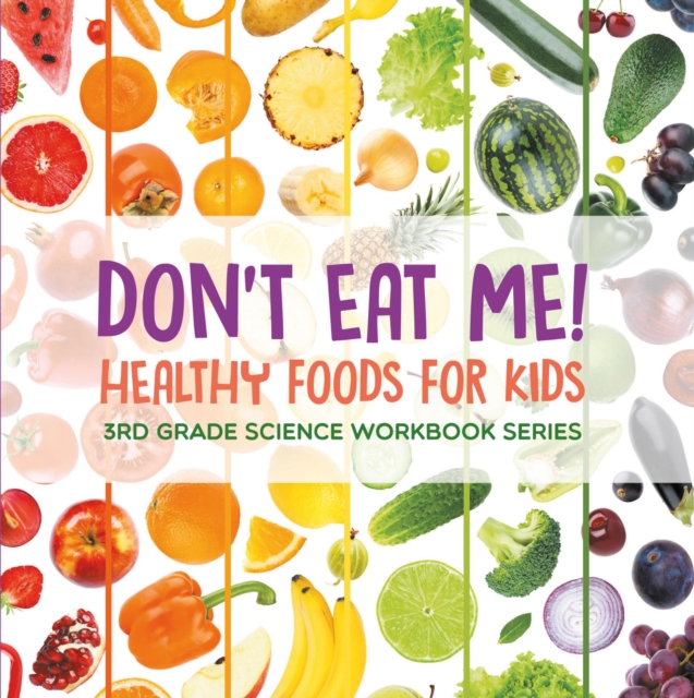 Don't Eat Me! (Healthy Foods for Kids) : 3rd Grade Science Workbook Series, EPUB eBook