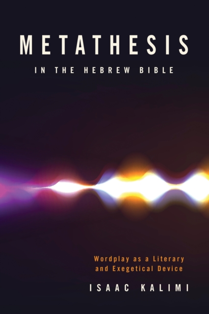 Metathesis In The Hebrew Bible : Wordplay as a Literary and Exegetical Device, Hardback Book