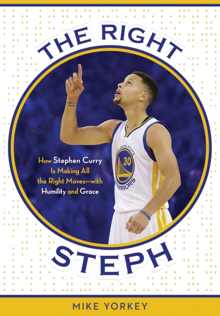 The Right Steph : How Stephen Curry Is Making All the Right Moves-with Humility and Grace, EPUB eBook