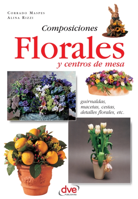 Composiciones florales y centros de mesa. Guirnaldas, macetas, cestas, detalles florales, etc, EPUB eBook