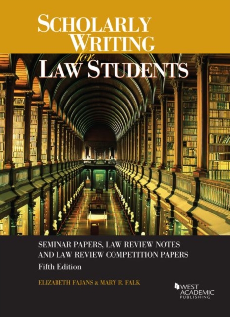 Scholarly Writing for Law Students : Seminar Papers, Law Review Notes and Law Review Competition Papers, Paperback / softback Book