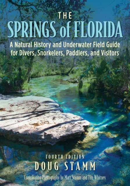 The Springs of Florida : A Natural History and Underwater Field Guide for Divers, Snorkelers, Paddlers, and Visitors, Paperback / softback Book