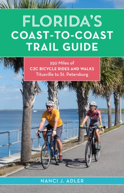 Florida's Coast-to-Coast Trail Guide : 250-Miles of C2C Bicycle Rides and Walks- Titusville to St. Petersburg, EPUB eBook