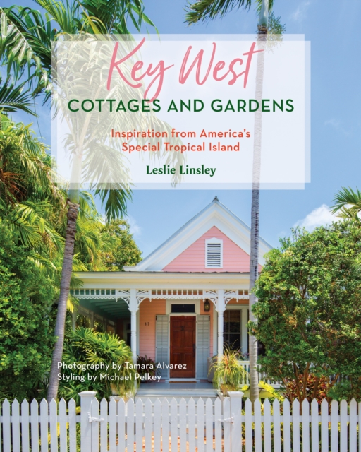 Key West Cottages and Gardens : Inspiration from America's Special Tropical Island, Hardback Book