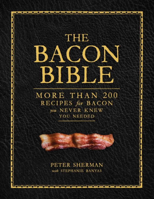 The Bacon Bible : More Than 200 Recipes for Bacon You Never Knew You Needed, EPUB eBook
