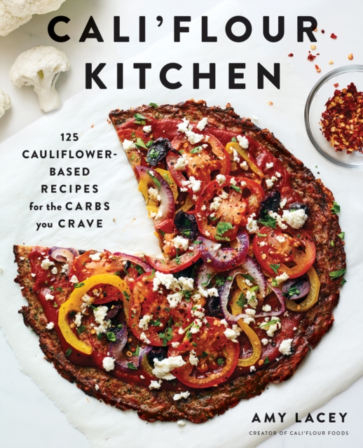 Cali'flour Kitchen : 125 Cauliflower-Based Recipes for the Carbs You Crave, EPUB eBook