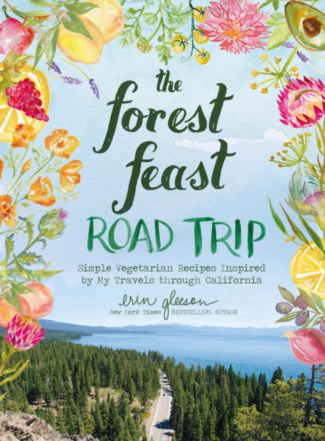 The Forest Feast Road Trip : Simple Vegetarian Recipes Inspired by My Travels through California, EPUB eBook