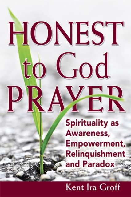 Honest to God Prayer : Spirituality as Awareness, Empowerment, Relinquishments and Paradox, Hardback Book