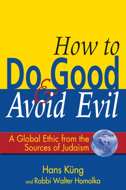 How to Do Good & Avoid Evil : A Global Ethic from the Sources of Judaism, Paperback / softback Book