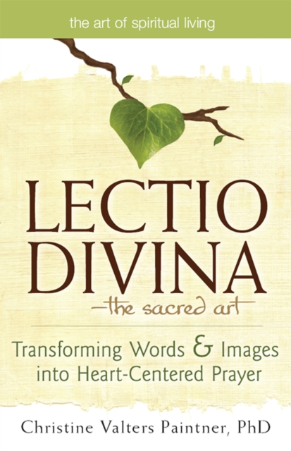 Lectio Divina-The Sacred Art : Transforming Words & Images into Heart-Centered Prayer, Hardback Book