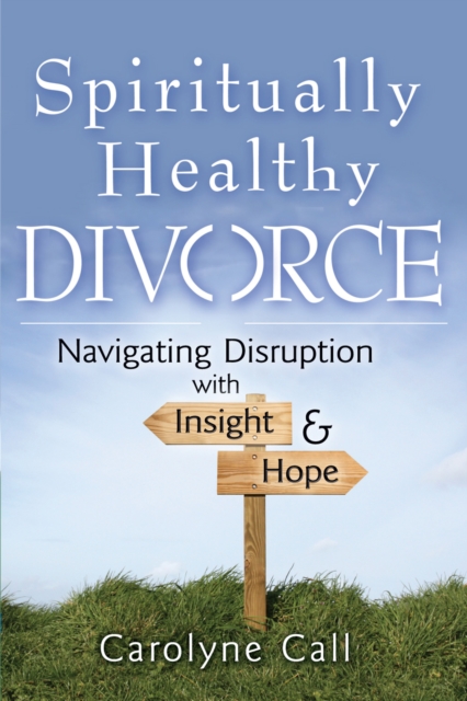 Spiritually Healthy Divorce : Navigating Disruption with Insight & Hope, Hardback Book