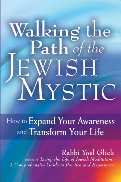 Walking the Path of the Jewish Mystic : How to Expand Your Awareness and Transform Your Life, Hardback Book